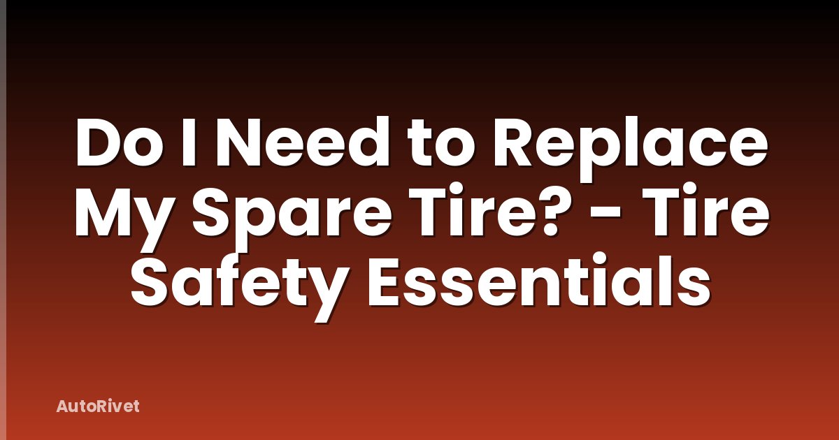 Do I Need to Replace My Spare Tire? - Tire Safety Essentials