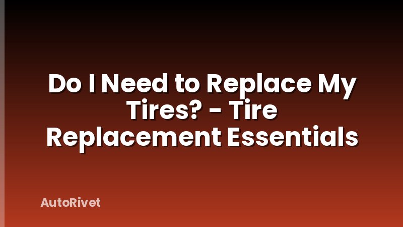 Do I Need to Replace My Tires? - Tire Replacement Essentials
