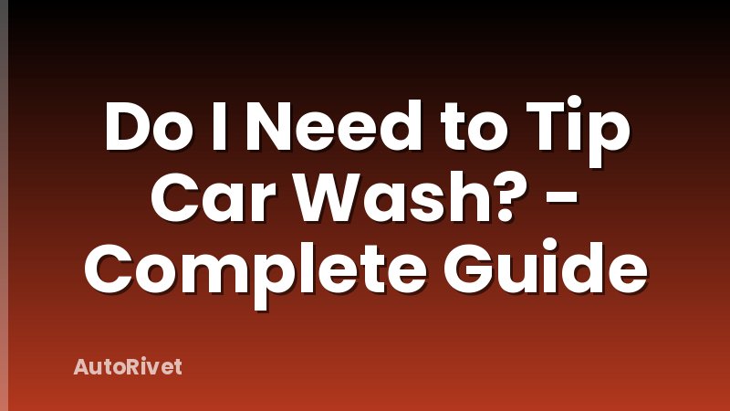 Do I Need to Tip Car Wash? - Complete Guide