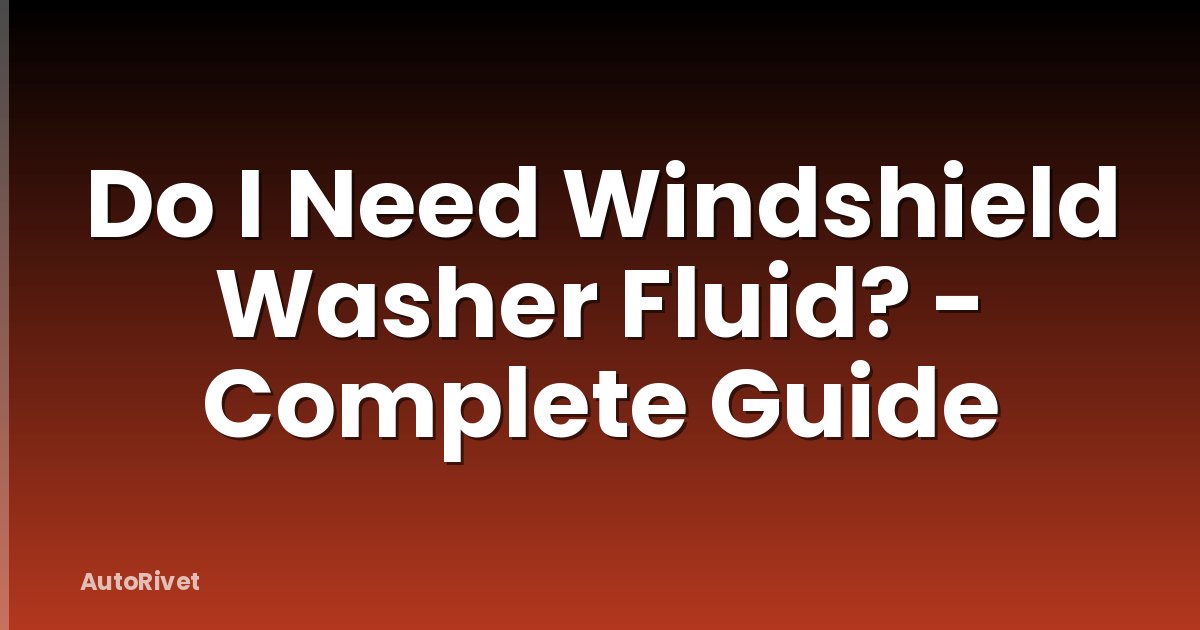 Do I Need Windshield Washer Fluid? - Complete Guide