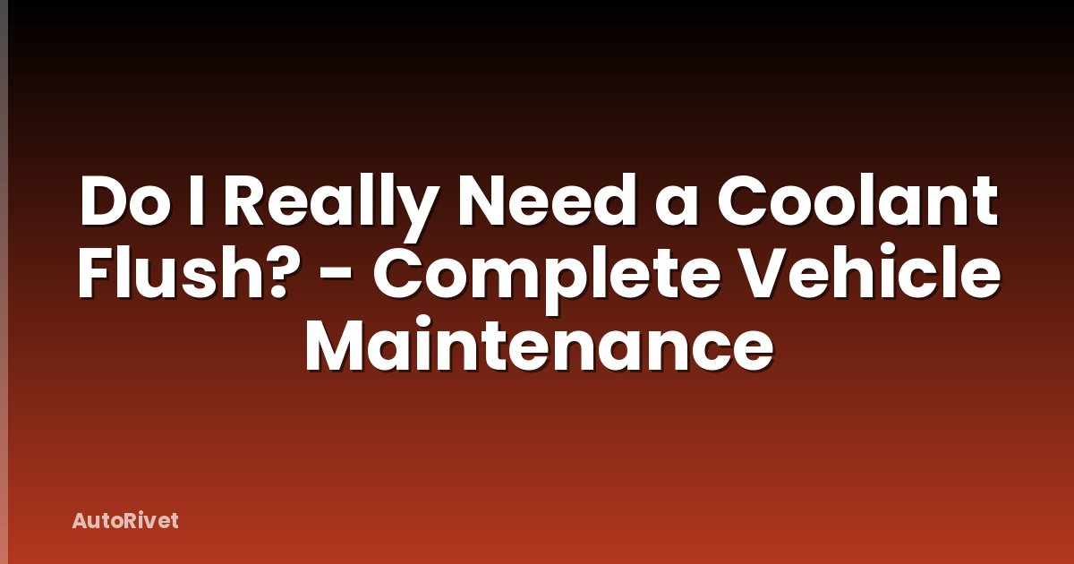 Do I Really Need a Coolant Flush? - Complete Vehicle Maintenance