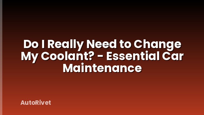 Do I Really Need to Change My Coolant? - Essential Car Maintenance
