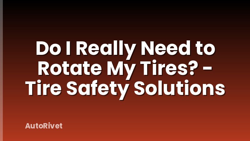 Do I Really Need to Rotate My Tires? - Tire Safety Solutions