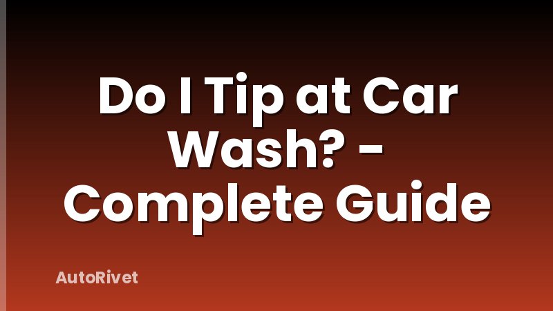 Do I Tip at Car Wash? - Complete Guide