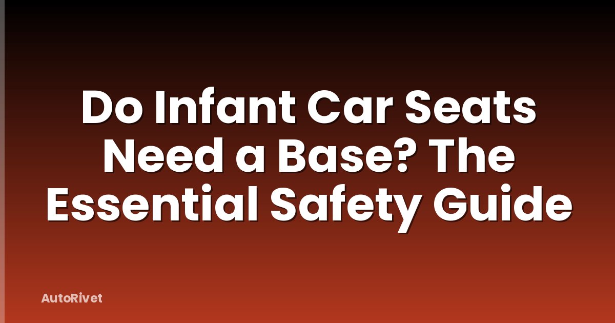 Do Infant Car Seats Need a Base? The Essential Safety Guide