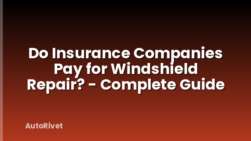 Do Insurance Companies Pay for Windshield Repair? - Complete Guide