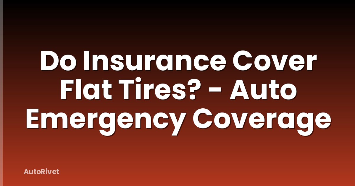 Do Insurance Cover Flat Tires? - Auto Emergency Coverage