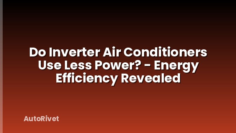Do Inverter Air Conditioners Use Less Power? - Energy Efficiency Revealed