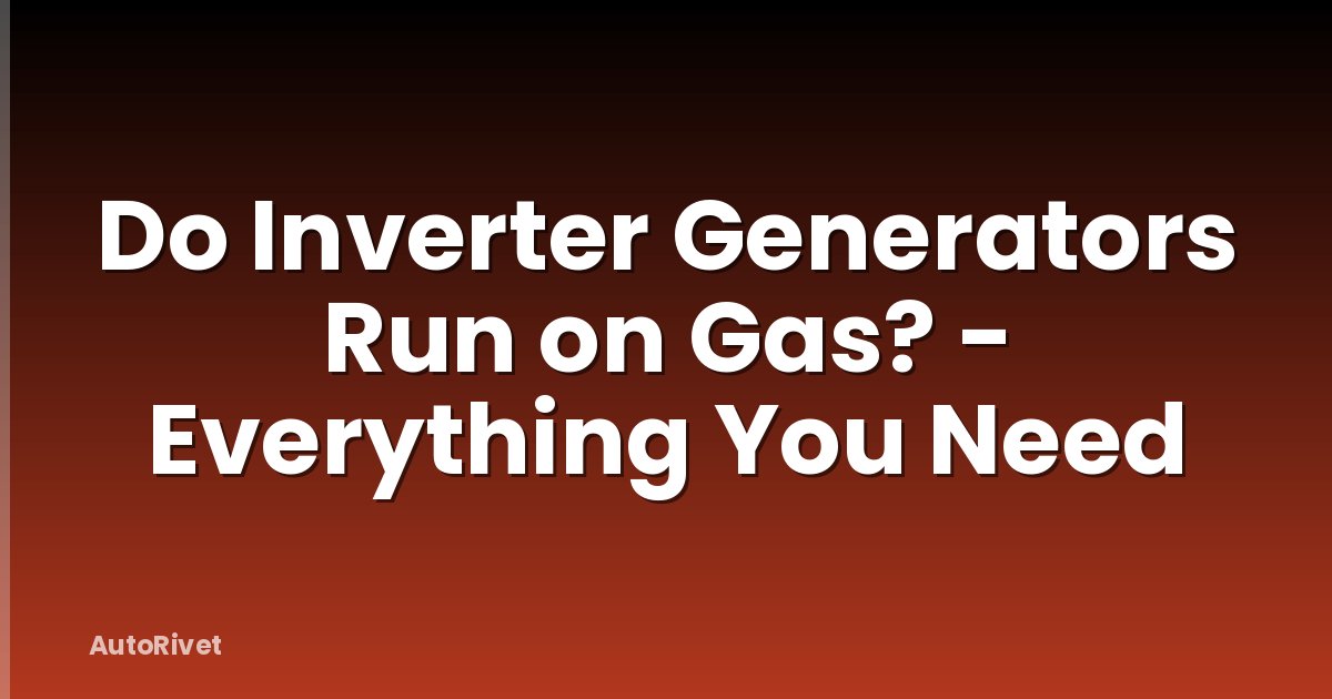 Do Inverter Generators Run on Gas? - Everything You Need