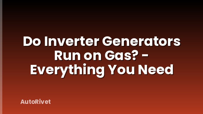 Do Inverter Generators Run on Gas? - Everything You Need