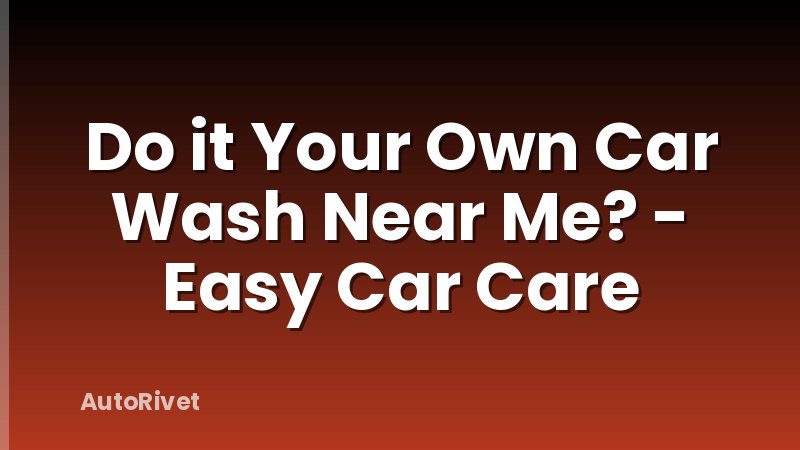 Do it Your Own Car Wash Near Me? - Easy Car Care