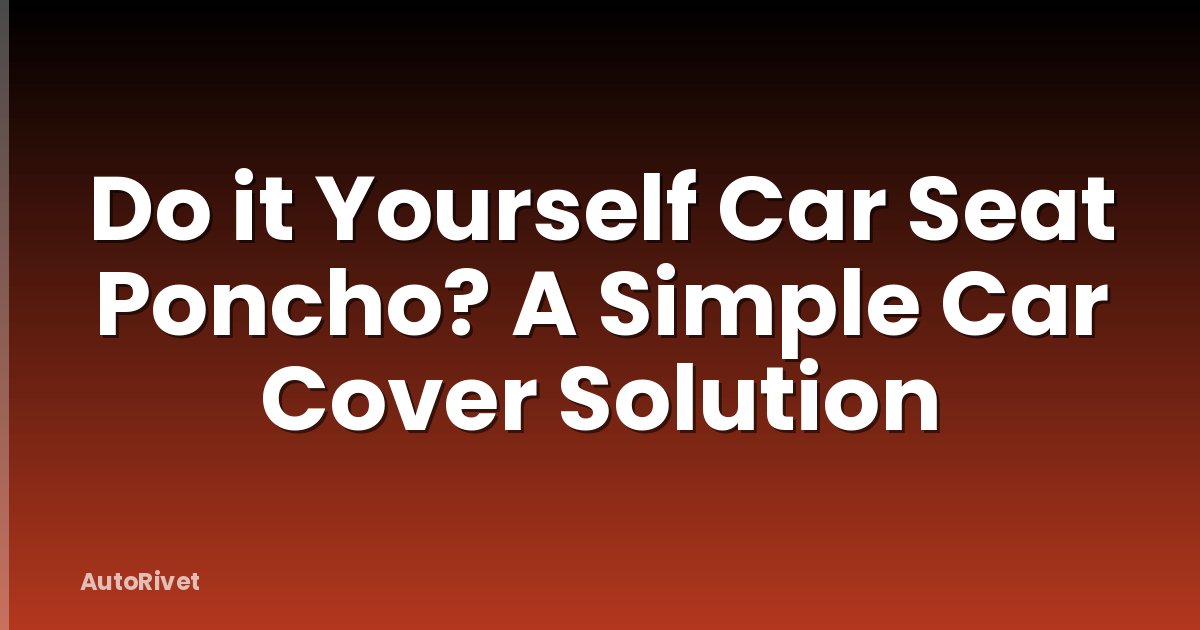 Do it Yourself Car Seat Poncho? A Simple Car Cover Solution
