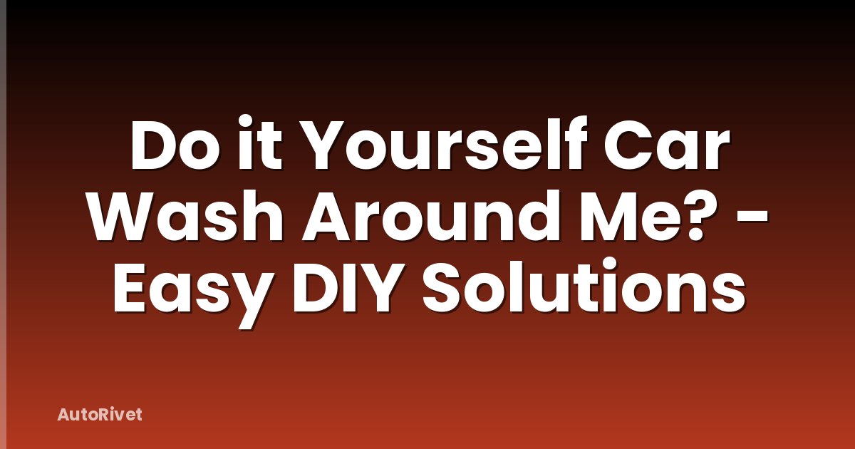 Do it Yourself Car Wash Around Me? - Easy DIY Solutions