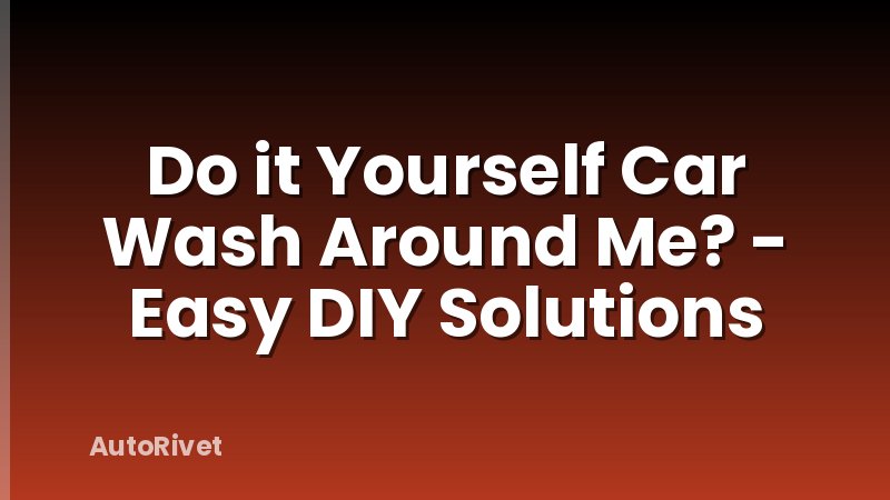 Do it Yourself Car Wash Around Me? - Easy DIY Solutions