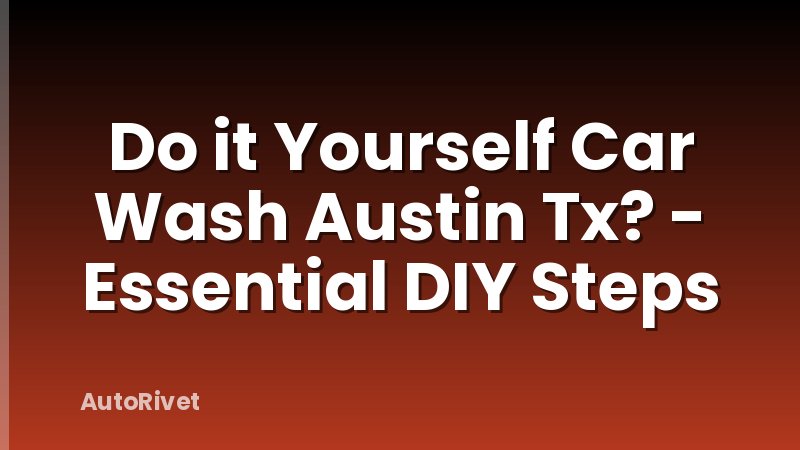 Do it Yourself Car Wash Austin Tx? - Essential DIY Steps