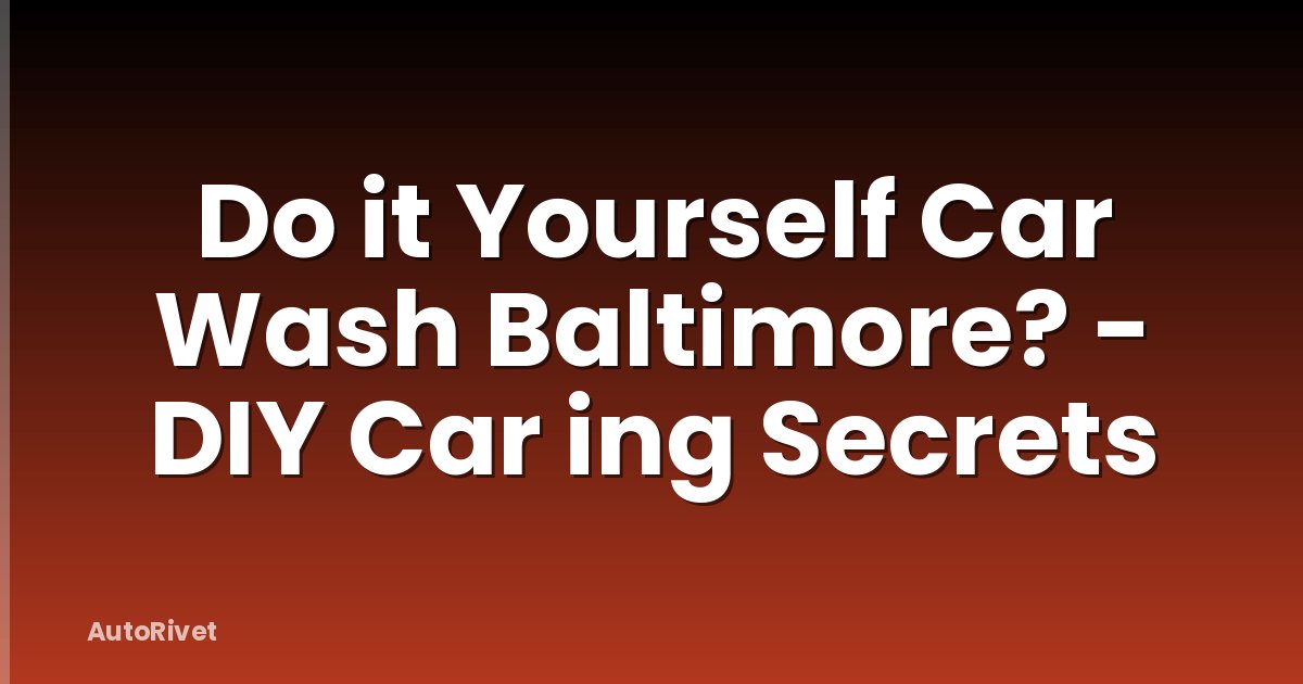 Do it Yourself Car Wash Baltimore? - DIY Car ing Secrets