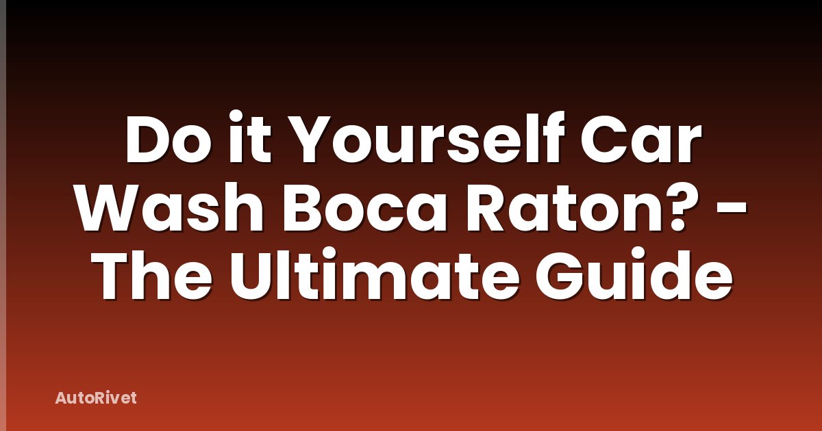 Do it Yourself Car Wash Boca Raton? - The Ultimate Guide