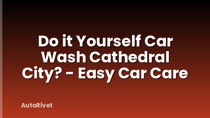 Do it Yourself Car Wash Cathedral City? - Easy Car Care