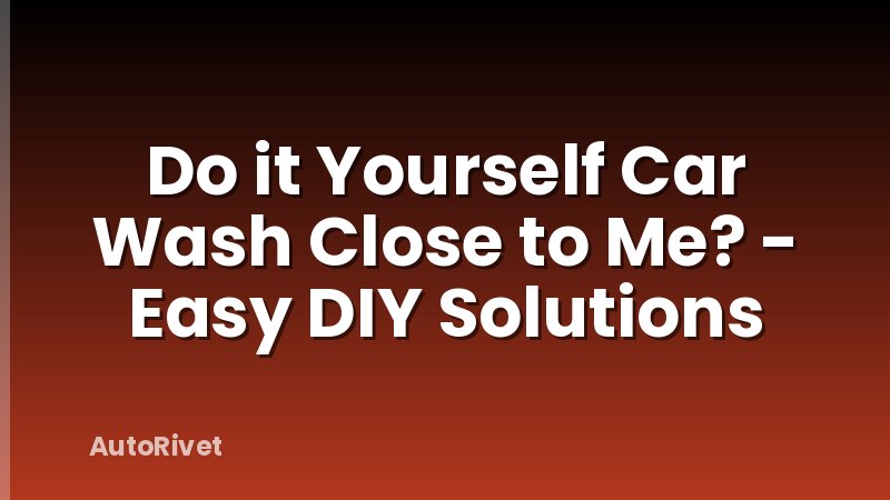 Do it Yourself Car Wash Close to Me? - Easy DIY Solutions
