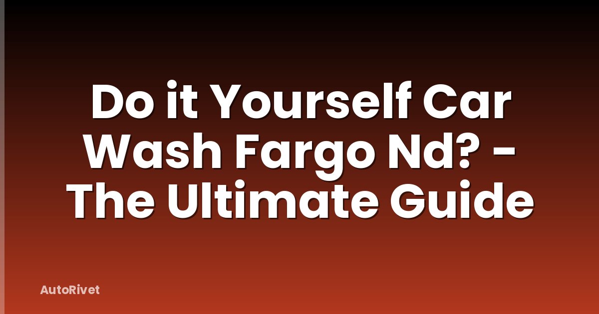 Do it Yourself Car Wash Fargo Nd? - The Ultimate Guide