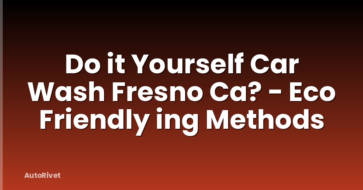 Do it Yourself Car Wash Fresno Ca? - Eco Friendly ing Methods