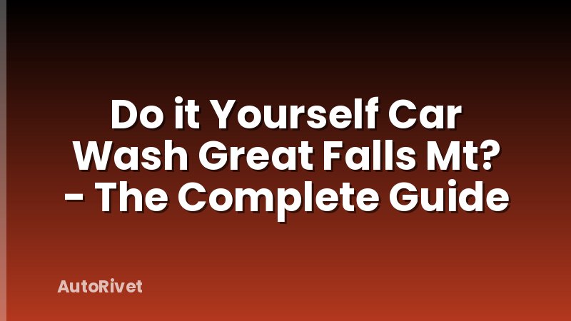 Do it Yourself Car Wash Great Falls Mt? - The Complete Guide