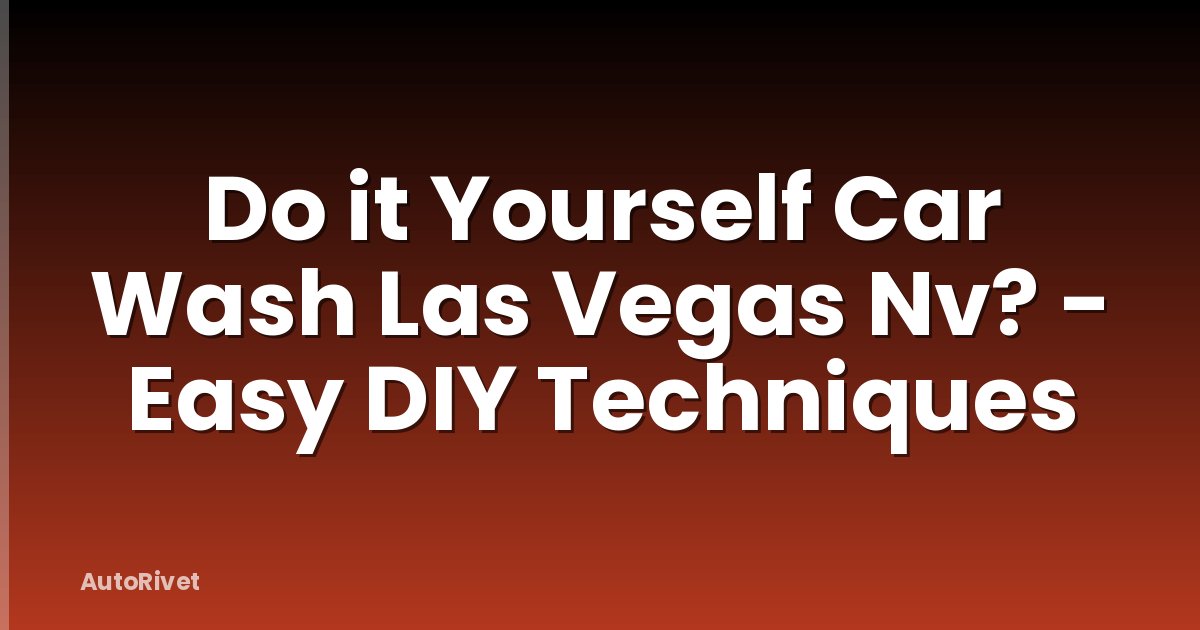 Do it Yourself Car Wash Las Vegas Nv? - Easy DIY Techniques