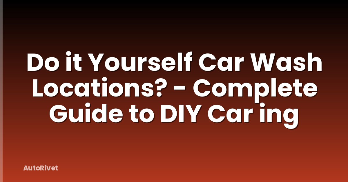 Do it Yourself Car Wash Locations? - Complete Guide to DIY Car ing
