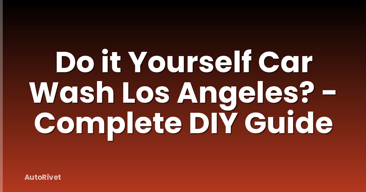 Do it Yourself Car Wash Los Angeles? - Complete DIY Guide