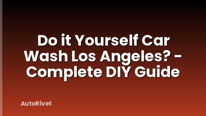 Do it Yourself Car Wash Los Angeles? - Complete DIY Guide