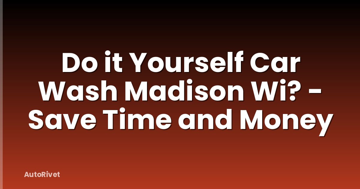 Do it Yourself Car Wash Madison Wi? - Save Time and Money