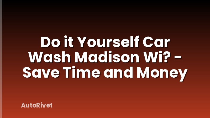 Do it Yourself Car Wash Madison Wi? - Save Time and Money
