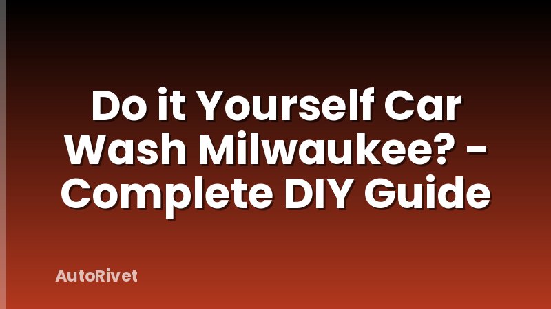 Do it Yourself Car Wash Milwaukee? - Complete DIY Guide