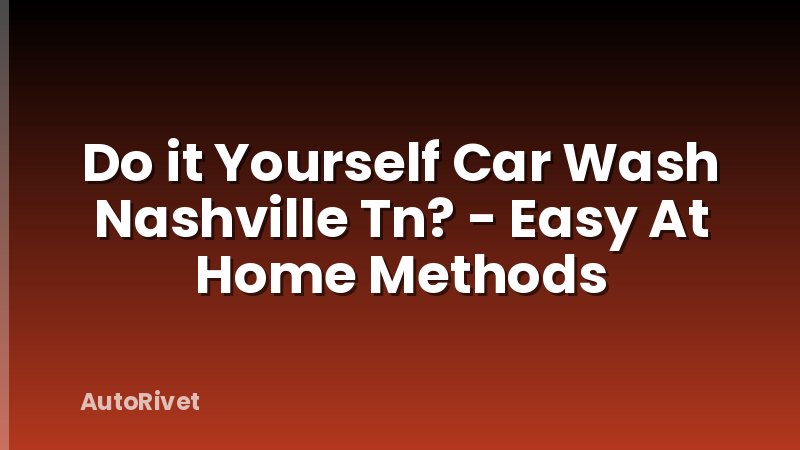 Do it Yourself Car Wash Nashville Tn? - Easy At Home Methods