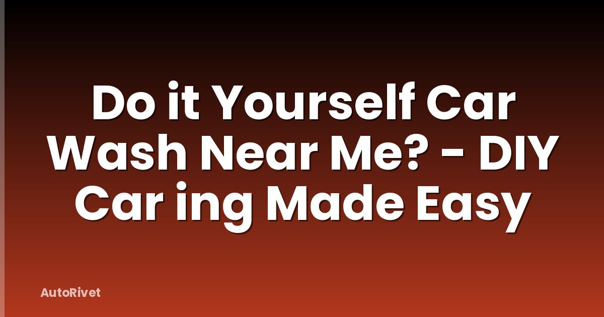 Do it Yourself Car Wash Near Me? - DIY Car ing Made Easy