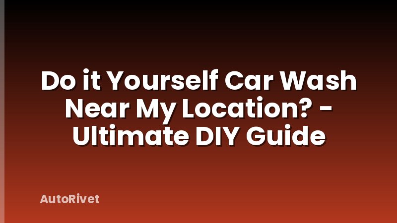 Do it Yourself Car Wash Near My Location? - Ultimate DIY Guide