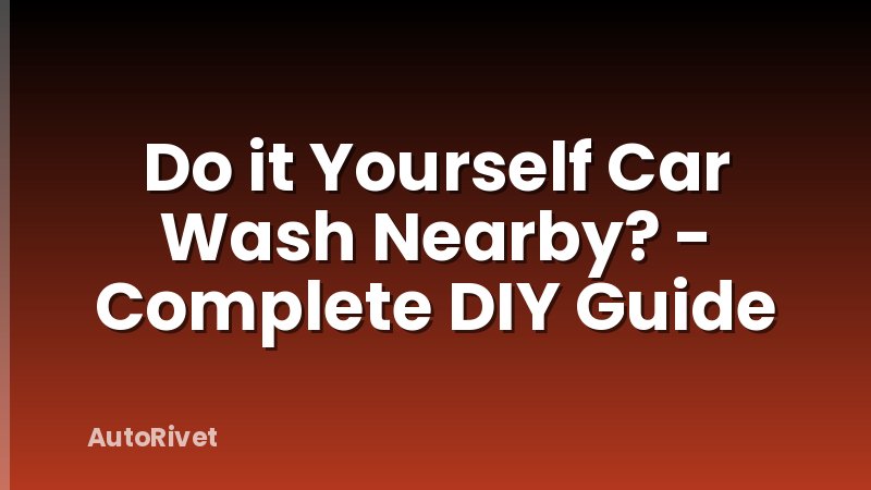 Do it Yourself Car Wash Nearby? - Complete DIY Guide