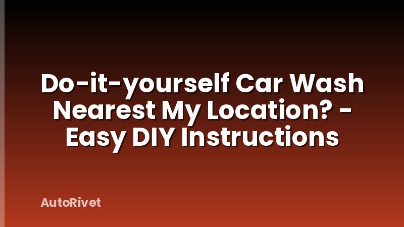Do-it-yourself Car Wash Nearest My Location? - Easy DIY Instructions