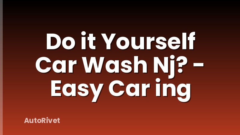 Do it Yourself Car Wash Nj? - Easy Car ing
