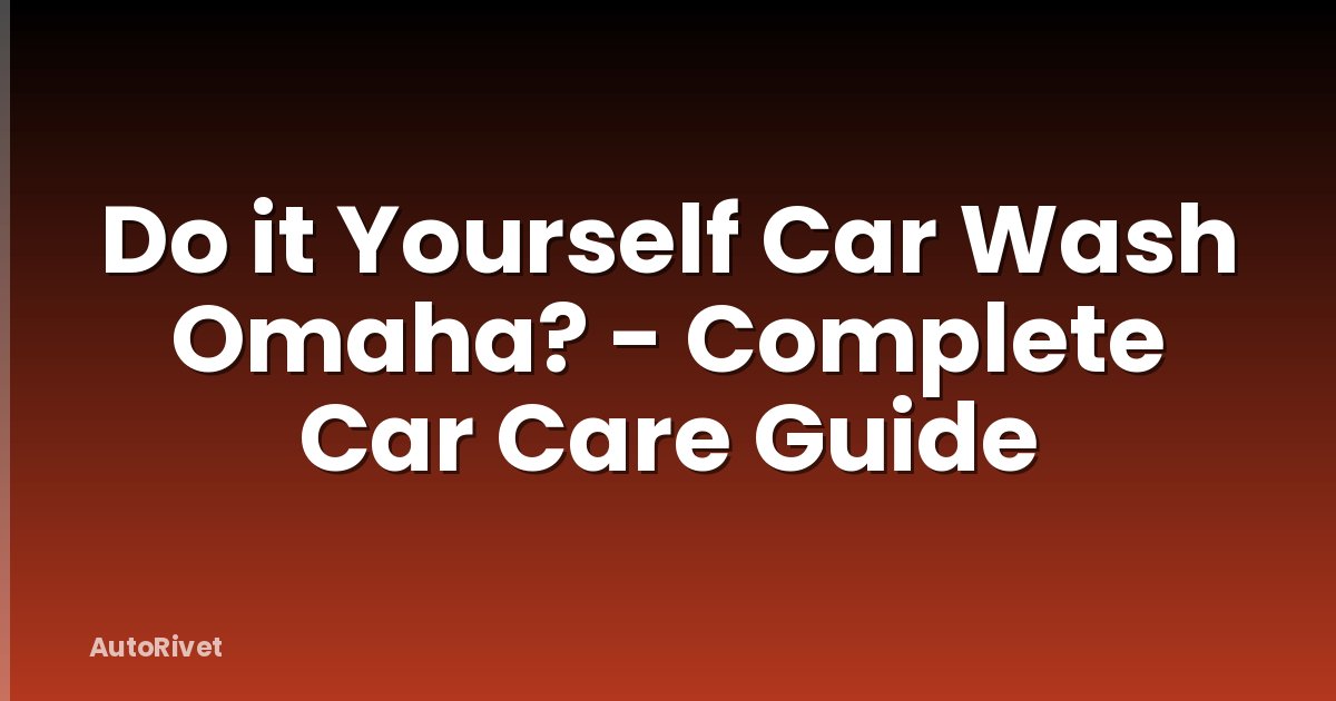 Do it Yourself Car Wash Omaha? - Complete Car Care Guide