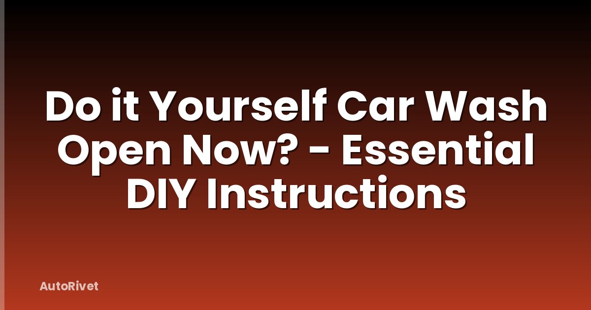 Do it Yourself Car Wash Open Now? - Essential DIY Instructions
