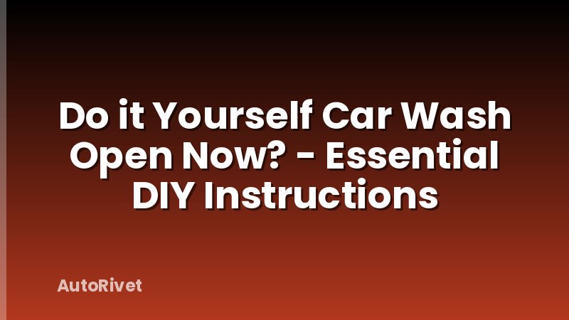 Do it Yourself Car Wash Open Now? - Essential DIY Instructions
