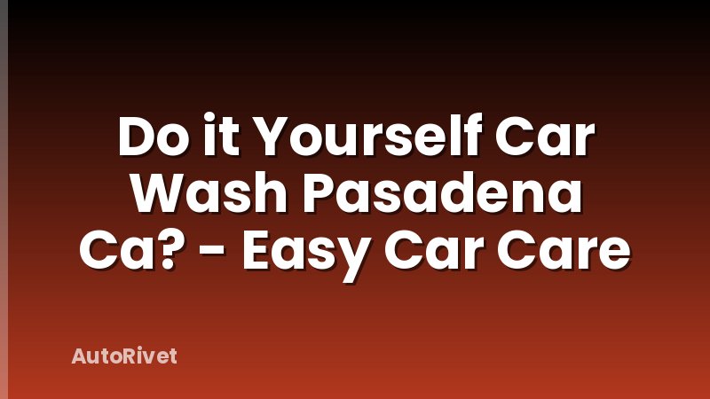 Do it Yourself Car Wash Pasadena Ca? - Easy Car Care