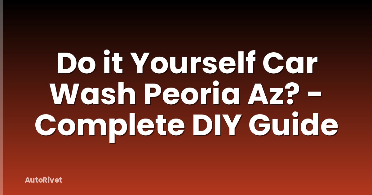Do it Yourself Car Wash Peoria Az? - Complete DIY Guide