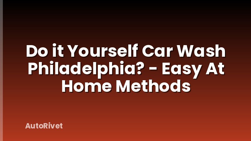 Do it Yourself Car Wash Philadelphia? - Easy At Home Methods