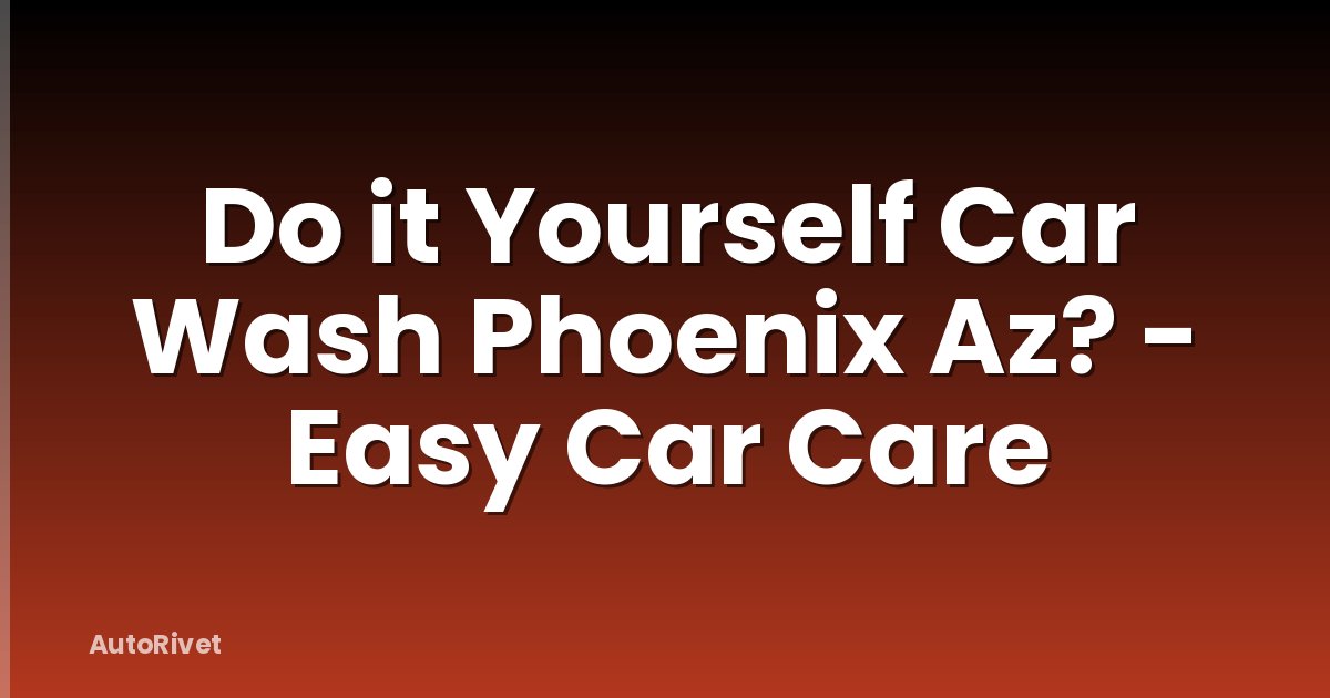 Do it Yourself Car Wash Phoenix Az? - Easy Car Care