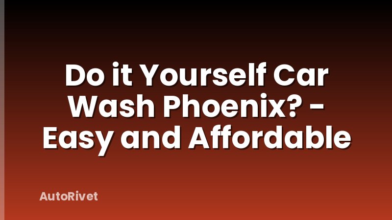 Do it Yourself Car Wash Phoenix? - Easy and Affordable