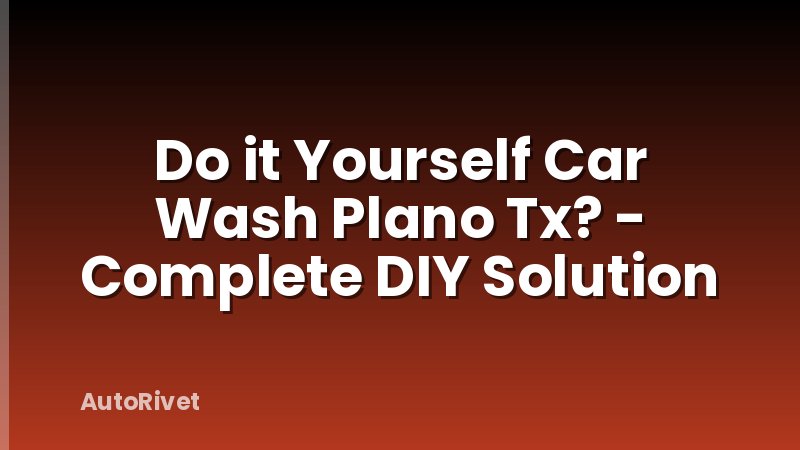 Do it Yourself Car Wash Plano Tx? - Complete DIY Solution