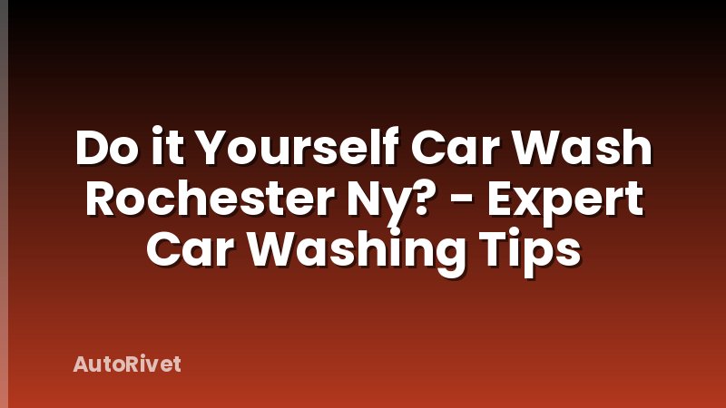 Do it Yourself Car Wash Rochester Ny? - Expert Car Washing Tips