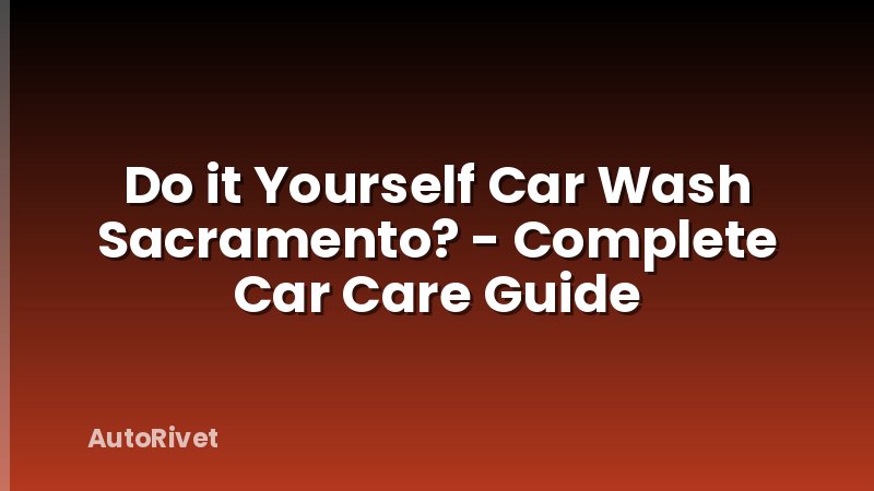 Do it Yourself Car Wash Sacramento? - Complete Car Care Guide
